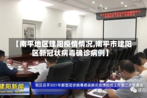 【南平地区建阳疫情情况,南平市建阳区新冠状病毒确诊病例】