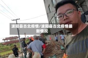 波阳县古北疫情/波阳县古北疫情最新情况