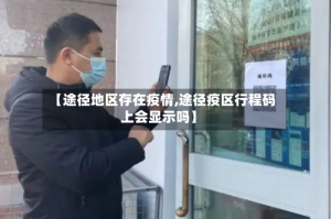 【途径地区存在疫情,途径疫区行程码上会显示吗】