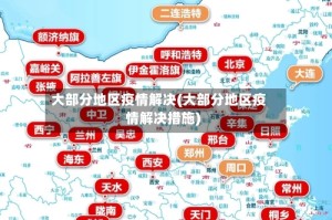 大部分地区疫情解决(大部分地区疫情解决措施)