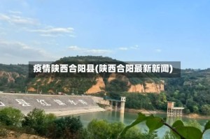 疫情陕西合阳县(陕西合阳最新新闻)
