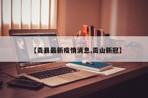 【贡县最新疫情消息,贡山新冠】