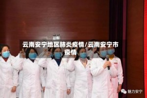 云南安宁地区肺炎疫情/云南安宁市疫情