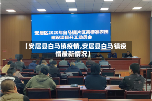 【安居县白马镇疫情,安居县白马镇疫情最新情况】
