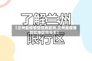 【兰州是疫情管控地区吗,兰州是疫情管控地区吗今天】