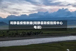 和静县疫情数据(和静县防疫指挥中心电话)