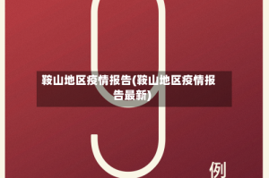 鞍山地区疫情报告(鞍山地区疫情报告最新)