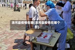 清河县疫情在哪(清河县疫情在哪个村)