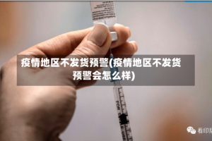 疫情地区不发货预警(疫情地区不发货预警会怎么样)