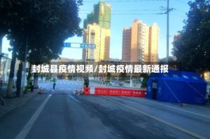封城县疫情视频/封城疫情最新通报