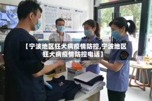 【宁波地区狂犬病疫情防控,宁波地区狂犬病疫情防控电话】