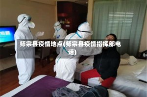 师宗县疫情地点(师宗县疫情指挥部电话)