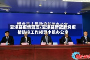 夏津县疫情管理/夏津县新冠肺炎疫情防控工作领导小组办公室