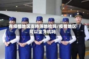 有疫情地区支持落地检吗/疫情地区可以坐飞机吗