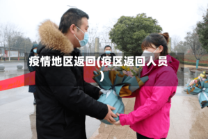 疫情地区返回(疫区返回人员)