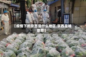 【疫情下的京西是什么地区,京西是啥意思】