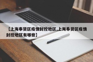 【上海奉贤区疫情封控地区,上海奉贤区疫情封控地区有哪些】