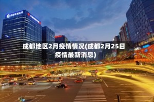 成都地区2月疫情情况(成都2月25日疫情最新消息)