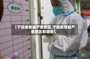 【宁德疫情最严重地区,宁德疫情最严重地区有哪些】