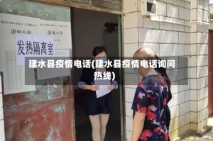 建水县疫情电话(建水县疫情电话询问热线)