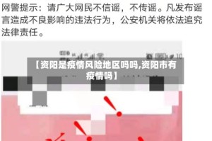 【资阳是疫情风险地区吗吗,资阳市有疫情吗】