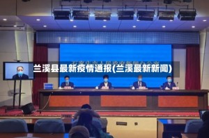 兰溪县最新疫情通报(兰溪最新新闻)