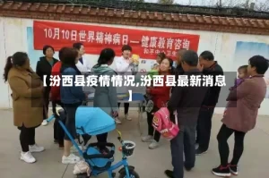 【汾西县疫情情况,汾西县最新消息】