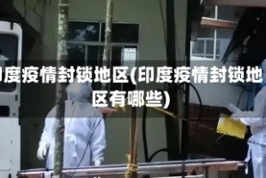 印度疫情封锁地区(印度疫情封锁地区有哪些)