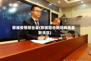 聊城疫情阳谷县(聊城阳谷新冠病毒最新消息)