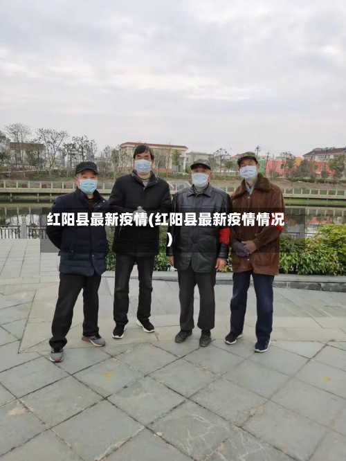 红阳县最新疫情(红阳县最新疫情情况)-第1张图片