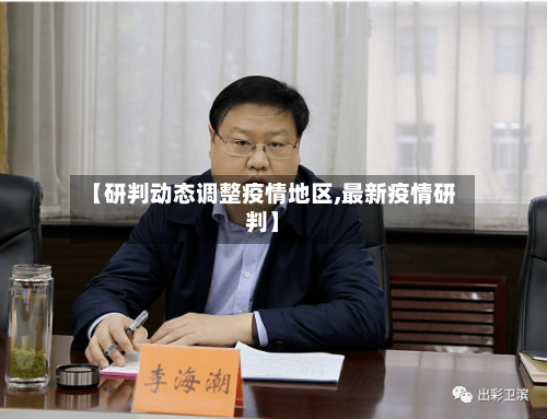 【研判动态调整疫情地区,最新疫情研判】-第2张图片