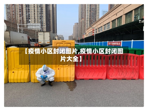 【疫情小区封闭图片,疫情小区封闭图片大全】-第1张图片