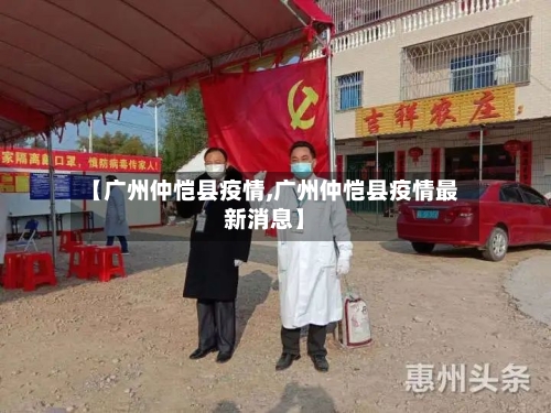 【广州仲恺县疫情,广州仲恺县疫情最新消息】-第2张图片