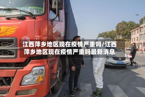 江西萍乡地区现在疫情严重吗/江西萍乡地区现在疫情严重吗最新消息-第1张图片