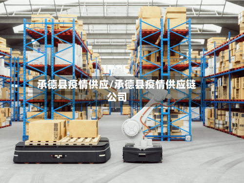 承德县疫情供应/承德县疫情供应链公司-第1张图片