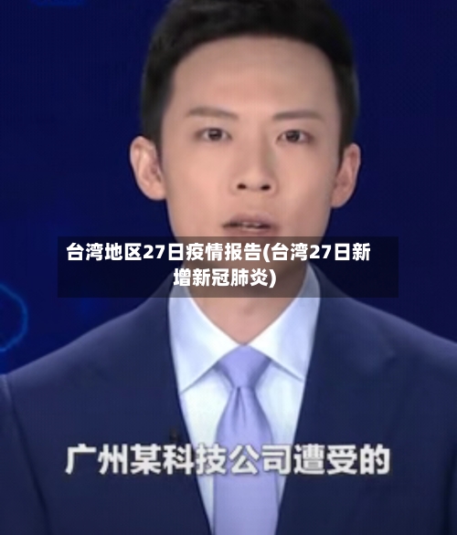 台湾地区27日疫情报告(台湾27日新增新冠肺炎)-第1张图片