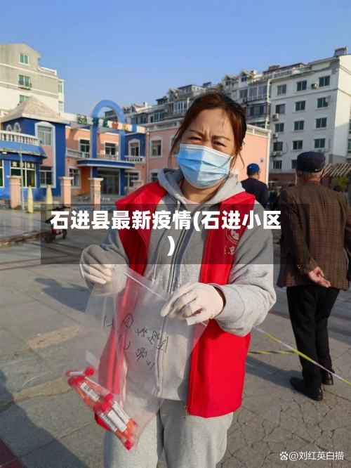 石进县最新疫情(石进小区)-第1张图片
