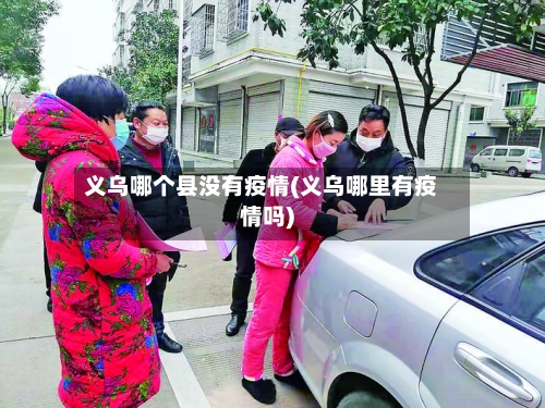义乌哪个县没有疫情(义乌哪里有疫情吗)-第1张图片