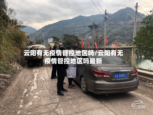 云阳有无疫情管控地区吗/云阳有无疫情管控地区吗最新-第2张图片
