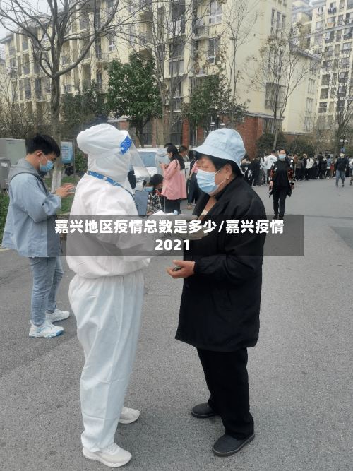 嘉兴地区疫情总数是多少/嘉兴疫情2021-第1张图片
