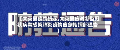 【大英县疫情提示,大英县应对新型冠状病毒感染肺炎疫情应急指挥部通告】-第1张图片