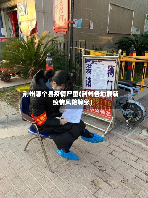 荆州哪个县疫情严重(荆州各地最新疫情风险等级)-第1张图片