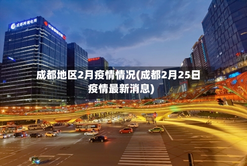 成都地区2月疫情情况(成都2月25日疫情最新消息)-第1张图片