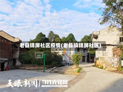 老县锦屏社区疫情(老县镇锦屏社区)-第1张图片