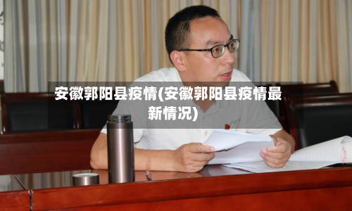 安徽郭阳县疫情(安徽郭阳县疫情最新情况)-第1张图片