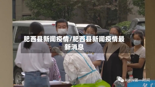 肥西县新闻疫情/肥西县新闻疫情最新消息-第1张图片