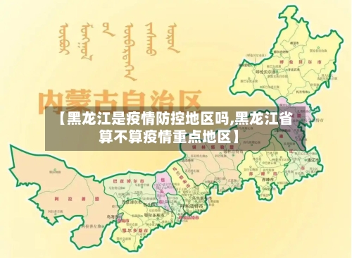 【黑龙江是疫情防控地区吗,黑龙江省算不算疫情重点地区】-第1张图片