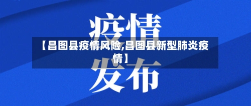 【昌图县疫情风险,昌图县新型肺炎疫情】-第1张图片
