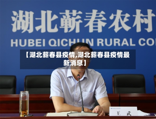 【湖北薪春县疫情,湖北薪春县疫情最新消息】-第2张图片