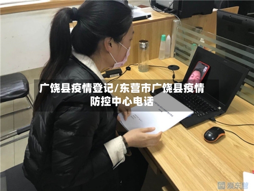 广饶县疫情登记/东营市广饶县疫情防控中心电话-第3张图片